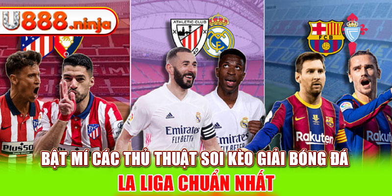 Bật mí các thủ thuật soi kèo giải bóng đá La Liga chuẩn nhất