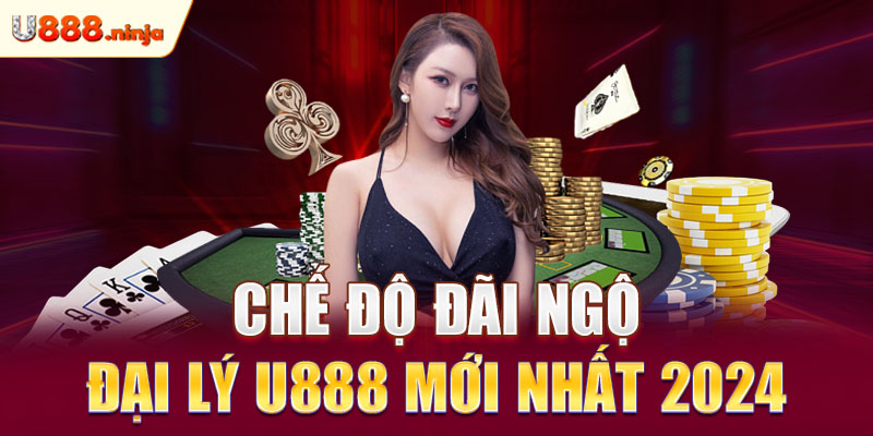Chế độ đãi ngộ đại lý U888 mới nhất 2024